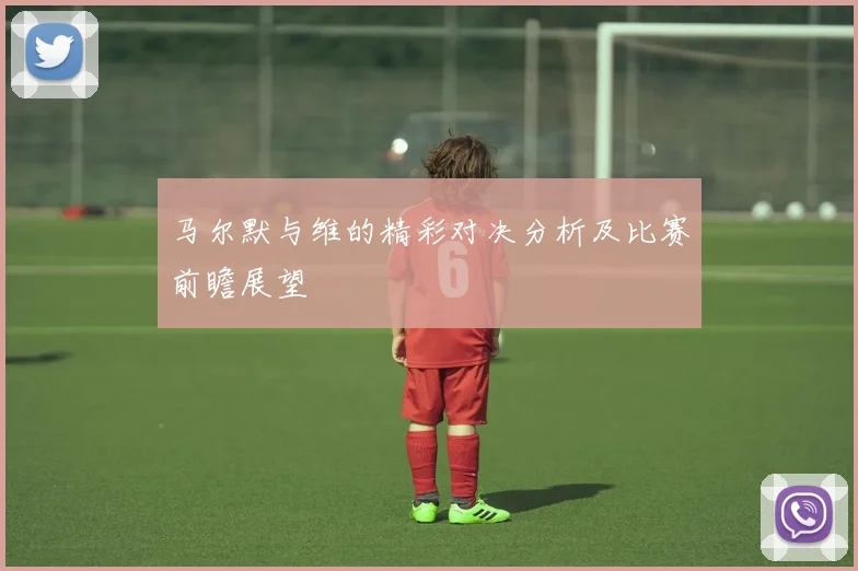马尔默与维的精彩对决分析及比赛前瞻展望